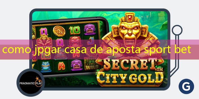 como jpgar casa de aposta sport bet